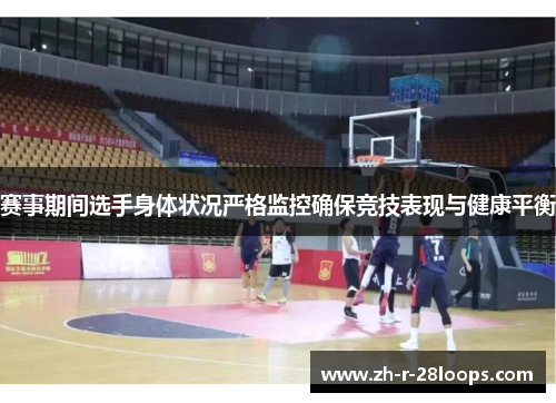 赛事期间选手身体状况严格监控确保竞技表现与健康平衡