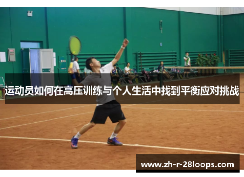 运动员如何在高压训练与个人生活中找到平衡应对挑战 运动员如何在高压训练与个人生活中找到平衡应对挑战