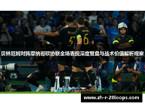 贝林厄姆对阵摩纳哥欧协联全场表现深度复盘与战术价值解析观察 贝林厄姆对阵摩纳哥欧协联全场表现深度复盘与战术价值解析观察