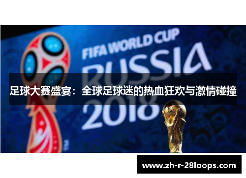 足球大赛盛宴：全球足球迷的热血狂欢与激情碰撞