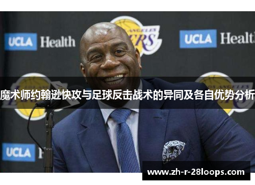 魔术师约翰逊快攻与足球反击战术的异同及各自优势分析